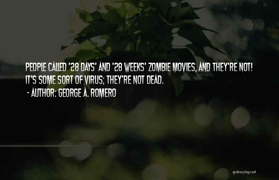 George A. Romero Quotes: People Called '28 Days' And '28 Weeks' Zombie Movies, And They're Not! It's Some Sort Of Virus; They're Not Dead.