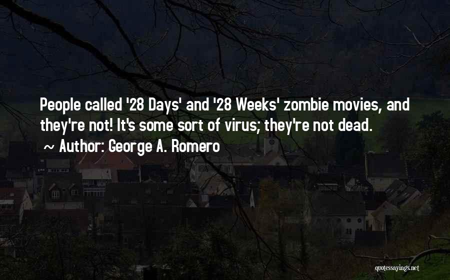 George A. Romero Quotes: People Called '28 Days' And '28 Weeks' Zombie Movies, And They're Not! It's Some Sort Of Virus; They're Not Dead.