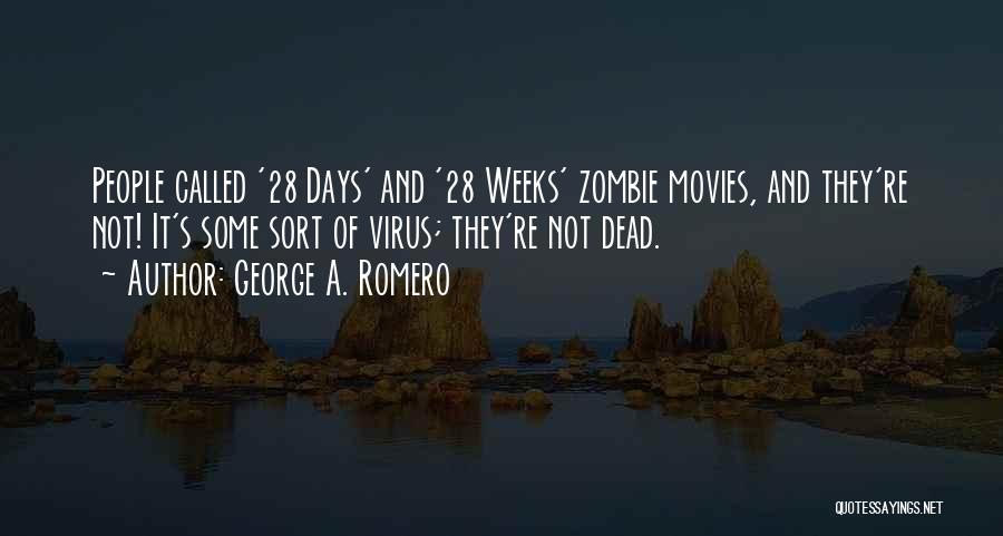 George A. Romero Quotes: People Called '28 Days' And '28 Weeks' Zombie Movies, And They're Not! It's Some Sort Of Virus; They're Not Dead.