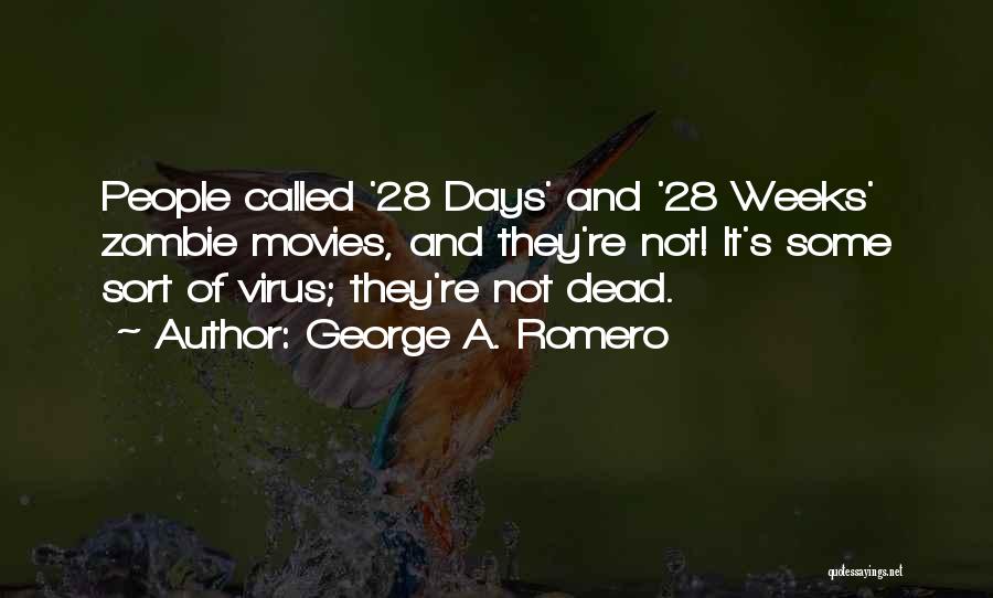 George A. Romero Quotes: People Called '28 Days' And '28 Weeks' Zombie Movies, And They're Not! It's Some Sort Of Virus; They're Not Dead.