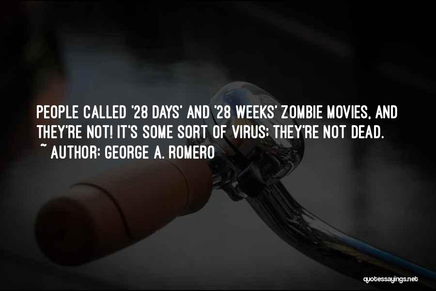 George A. Romero Quotes: People Called '28 Days' And '28 Weeks' Zombie Movies, And They're Not! It's Some Sort Of Virus; They're Not Dead.