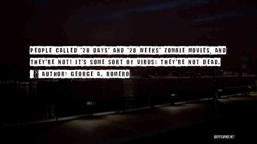 George A. Romero Quotes: People Called '28 Days' And '28 Weeks' Zombie Movies, And They're Not! It's Some Sort Of Virus; They're Not Dead.