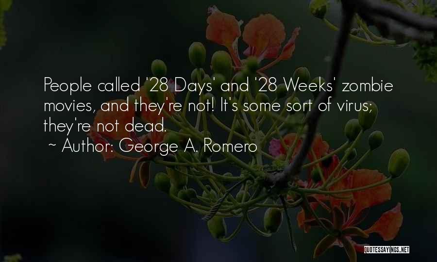 George A. Romero Quotes: People Called '28 Days' And '28 Weeks' Zombie Movies, And They're Not! It's Some Sort Of Virus; They're Not Dead.