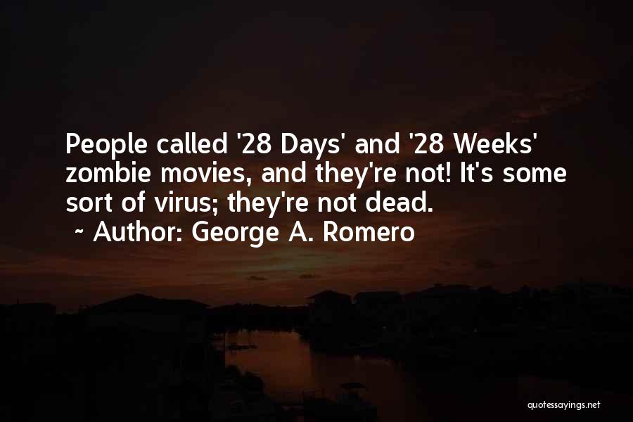 George A. Romero Quotes: People Called '28 Days' And '28 Weeks' Zombie Movies, And They're Not! It's Some Sort Of Virus; They're Not Dead.