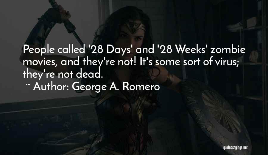 George A. Romero Quotes: People Called '28 Days' And '28 Weeks' Zombie Movies, And They're Not! It's Some Sort Of Virus; They're Not Dead.