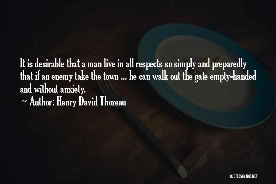 Henry David Thoreau Quotes: It Is Desirable That A Man Live In All Respects So Simply And Preparedly That If An Enemy Take The