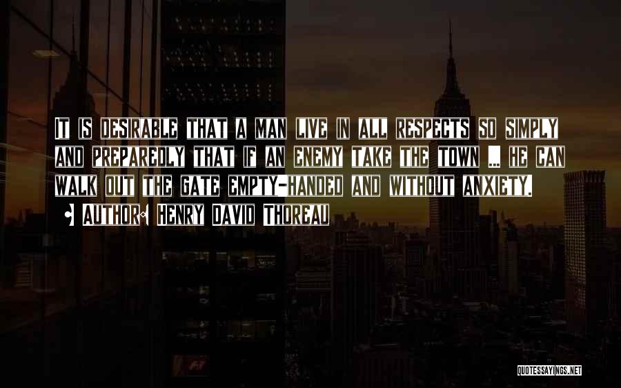 Henry David Thoreau Quotes: It Is Desirable That A Man Live In All Respects So Simply And Preparedly That If An Enemy Take The