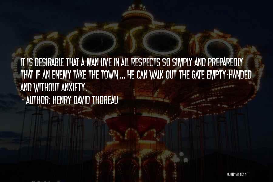 Henry David Thoreau Quotes: It Is Desirable That A Man Live In All Respects So Simply And Preparedly That If An Enemy Take The
