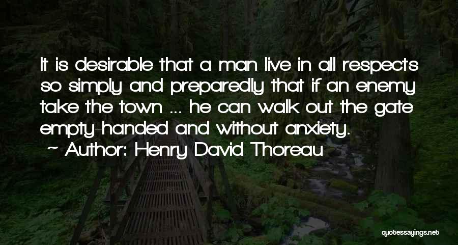 Henry David Thoreau Quotes: It Is Desirable That A Man Live In All Respects So Simply And Preparedly That If An Enemy Take The