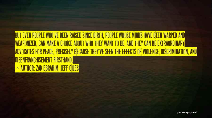 Zak Ebrahim, Jeff Giles Quotes: But Even People Who've Been Raised Since Birth, People Whose Minds Have Been Warped And Weaponized, Can Make A Choice