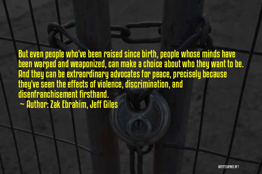 Zak Ebrahim, Jeff Giles Quotes: But Even People Who've Been Raised Since Birth, People Whose Minds Have Been Warped And Weaponized, Can Make A Choice