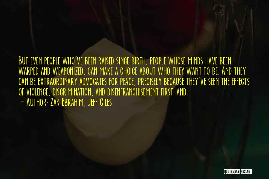 Zak Ebrahim, Jeff Giles Quotes: But Even People Who've Been Raised Since Birth, People Whose Minds Have Been Warped And Weaponized, Can Make A Choice