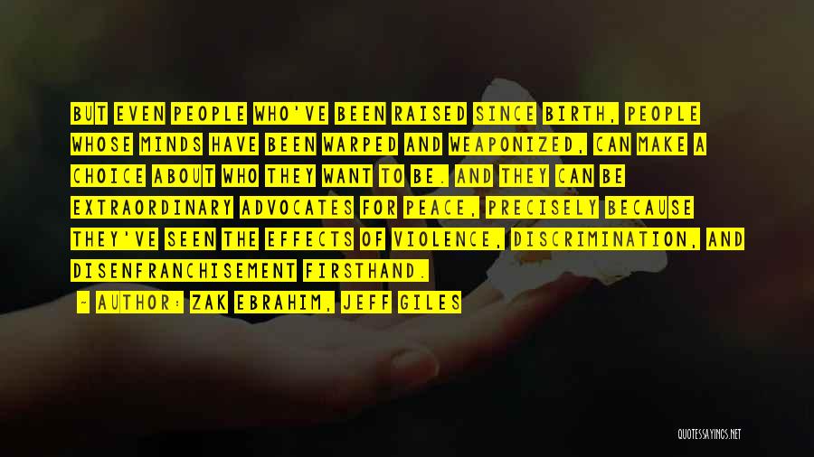 Zak Ebrahim, Jeff Giles Quotes: But Even People Who've Been Raised Since Birth, People Whose Minds Have Been Warped And Weaponized, Can Make A Choice
