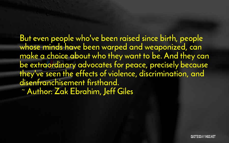 Zak Ebrahim, Jeff Giles Quotes: But Even People Who've Been Raised Since Birth, People Whose Minds Have Been Warped And Weaponized, Can Make A Choice