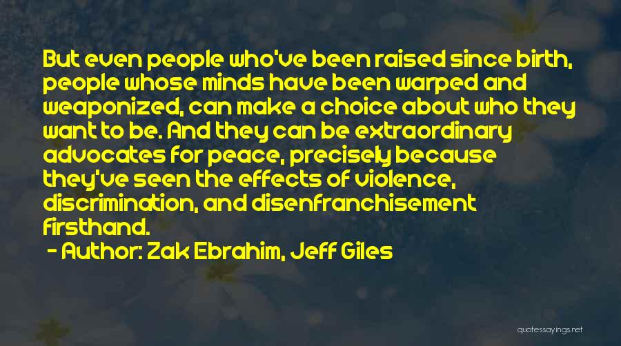Zak Ebrahim, Jeff Giles Quotes: But Even People Who've Been Raised Since Birth, People Whose Minds Have Been Warped And Weaponized, Can Make A Choice