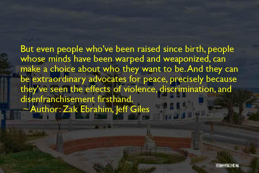 Zak Ebrahim, Jeff Giles Quotes: But Even People Who've Been Raised Since Birth, People Whose Minds Have Been Warped And Weaponized, Can Make A Choice