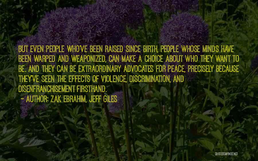 Zak Ebrahim, Jeff Giles Quotes: But Even People Who've Been Raised Since Birth, People Whose Minds Have Been Warped And Weaponized, Can Make A Choice