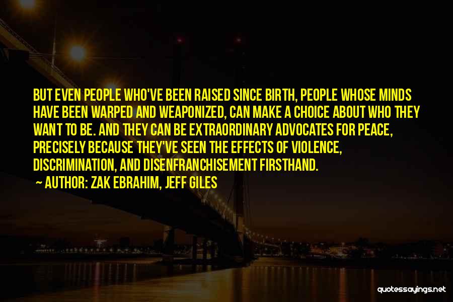 Zak Ebrahim, Jeff Giles Quotes: But Even People Who've Been Raised Since Birth, People Whose Minds Have Been Warped And Weaponized, Can Make A Choice