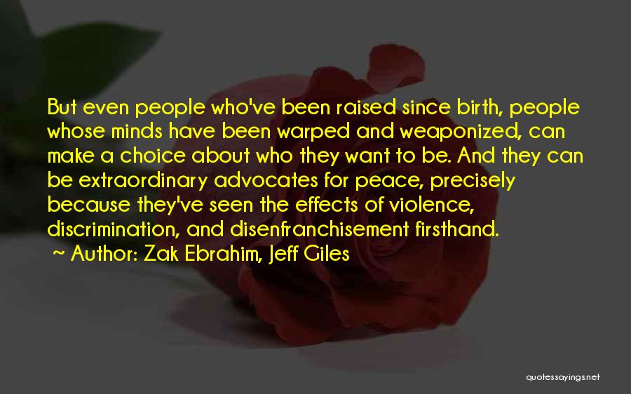 Zak Ebrahim, Jeff Giles Quotes: But Even People Who've Been Raised Since Birth, People Whose Minds Have Been Warped And Weaponized, Can Make A Choice