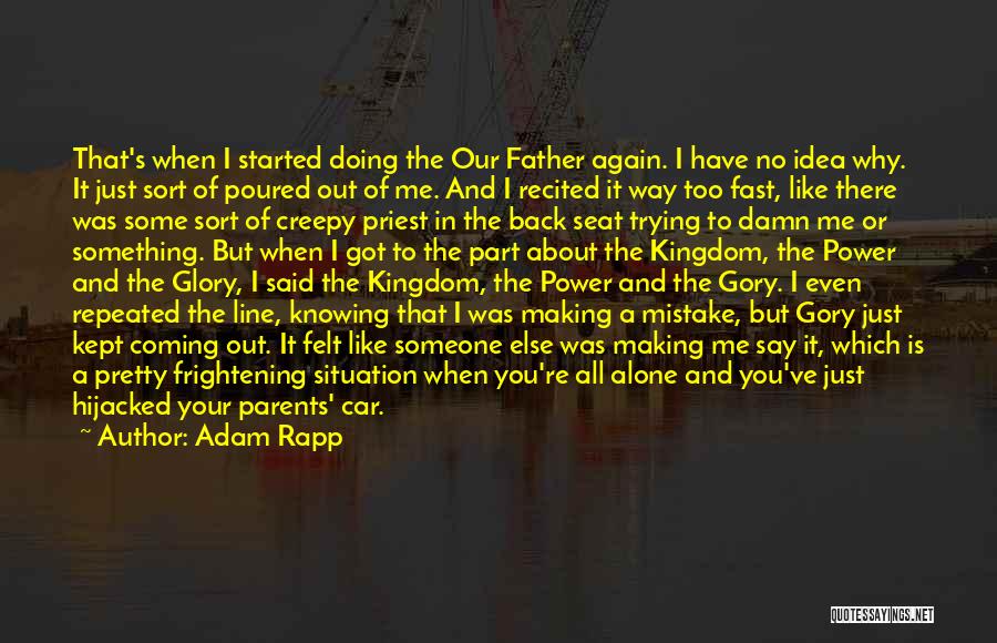 Adam Rapp Quotes: That's When I Started Doing The Our Father Again. I Have No Idea Why. It Just Sort Of Poured Out