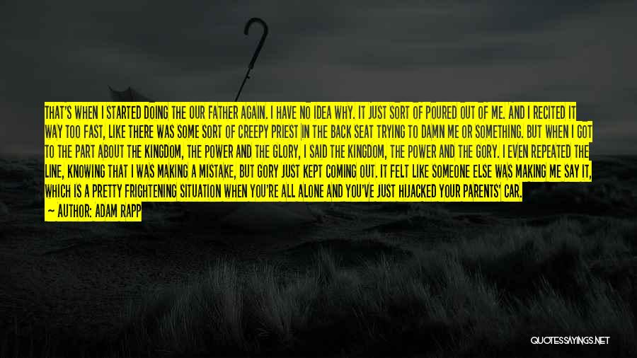 Adam Rapp Quotes: That's When I Started Doing The Our Father Again. I Have No Idea Why. It Just Sort Of Poured Out