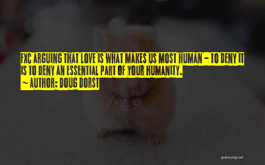 Doug Dorst Quotes: Fxc Arguing That Love Is What Makes Us Most Human - To Deny It Is To Deny An Essential Part