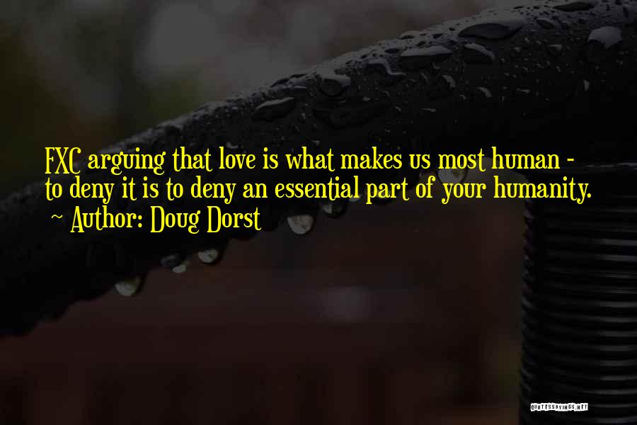 Doug Dorst Quotes: Fxc Arguing That Love Is What Makes Us Most Human - To Deny It Is To Deny An Essential Part