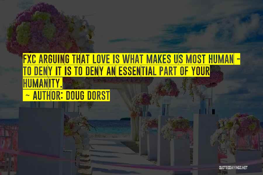 Doug Dorst Quotes: Fxc Arguing That Love Is What Makes Us Most Human - To Deny It Is To Deny An Essential Part