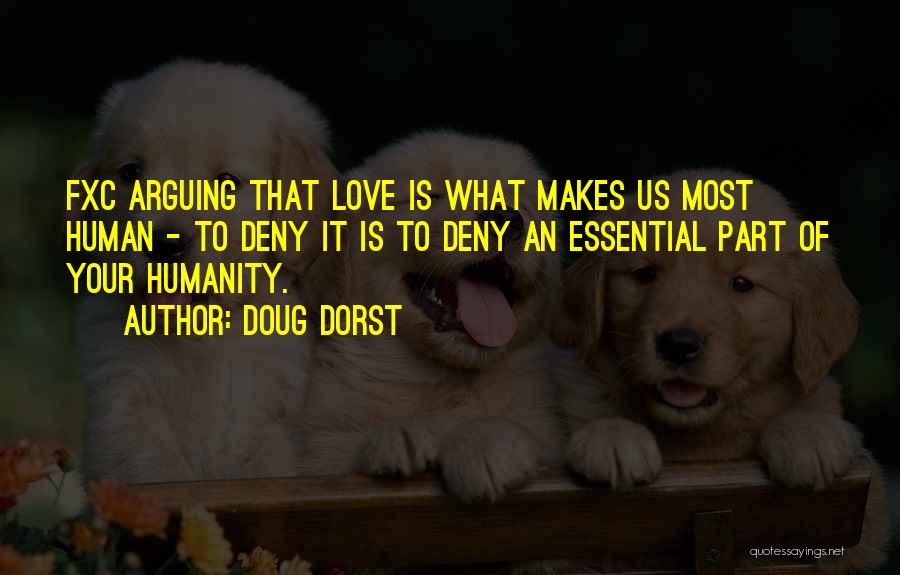 Doug Dorst Quotes: Fxc Arguing That Love Is What Makes Us Most Human - To Deny It Is To Deny An Essential Part