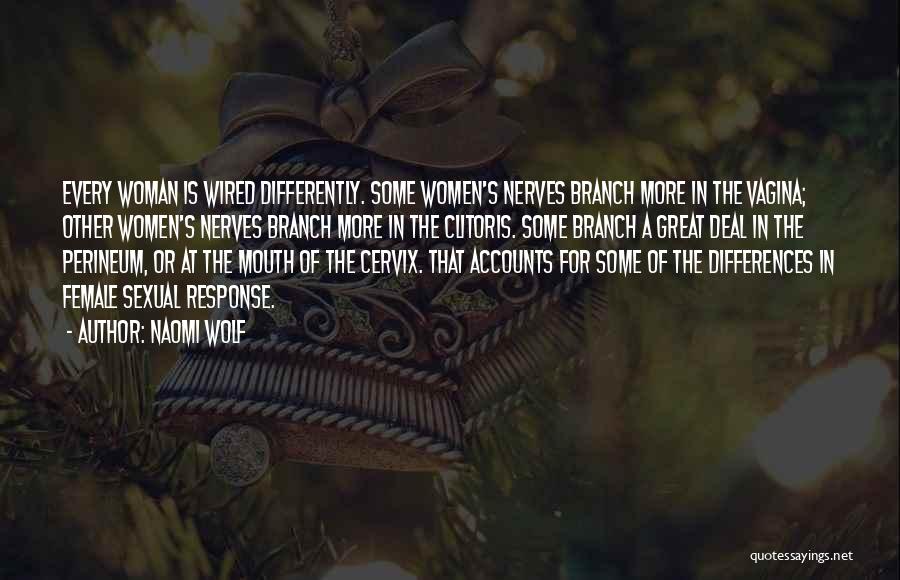 Naomi Wolf Quotes: Every Woman Is Wired Differently. Some Women's Nerves Branch More In The Vagina; Other Women's Nerves Branch More In The