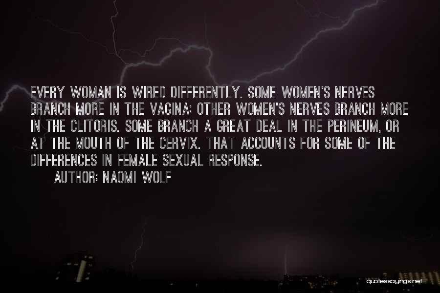 Naomi Wolf Quotes: Every Woman Is Wired Differently. Some Women's Nerves Branch More In The Vagina; Other Women's Nerves Branch More In The