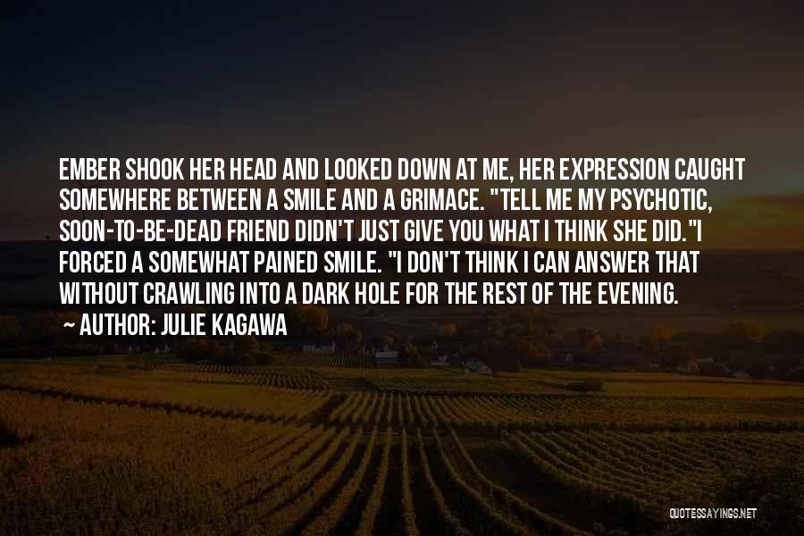 Julie Kagawa Quotes: Ember Shook Her Head And Looked Down At Me, Her Expression Caught Somewhere Between A Smile And A Grimace. Tell