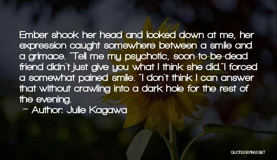 Julie Kagawa Quotes: Ember Shook Her Head And Looked Down At Me, Her Expression Caught Somewhere Between A Smile And A Grimace. Tell
