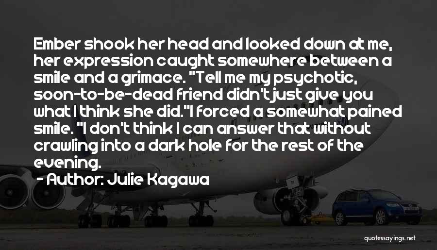 Julie Kagawa Quotes: Ember Shook Her Head And Looked Down At Me, Her Expression Caught Somewhere Between A Smile And A Grimace. Tell
