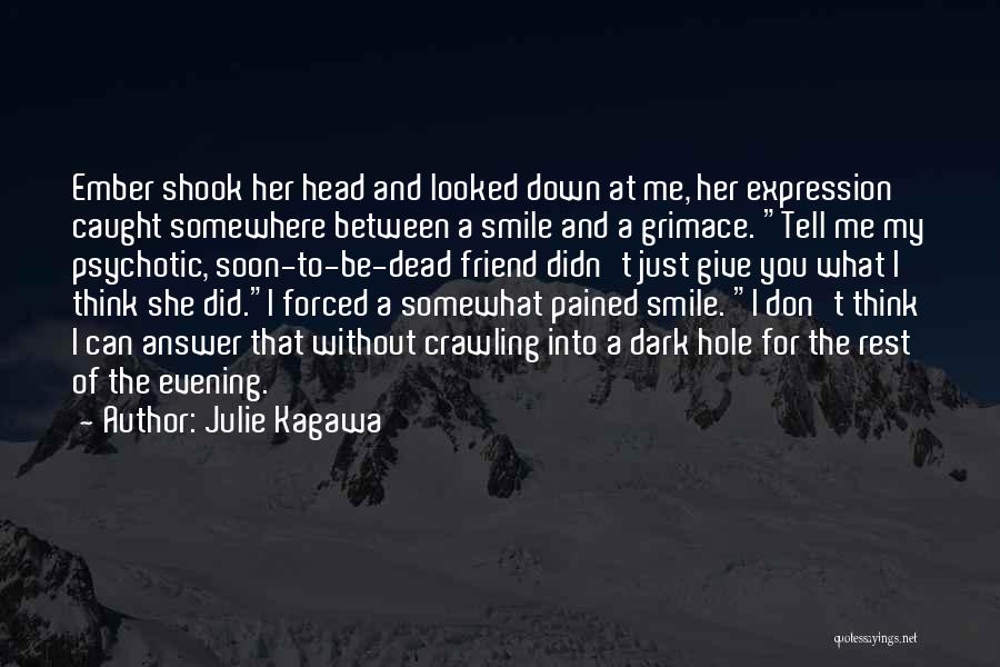 Julie Kagawa Quotes: Ember Shook Her Head And Looked Down At Me, Her Expression Caught Somewhere Between A Smile And A Grimace. Tell