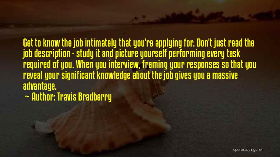 Travis Bradberry Quotes: Get To Know The Job Intimately That You're Applying For. Don't Just Read The Job Description - Study It And