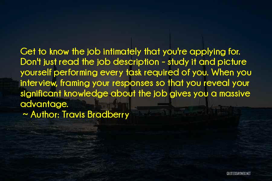 Travis Bradberry Quotes: Get To Know The Job Intimately That You're Applying For. Don't Just Read The Job Description - Study It And