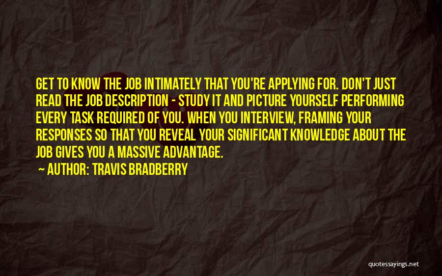 Travis Bradberry Quotes: Get To Know The Job Intimately That You're Applying For. Don't Just Read The Job Description - Study It And