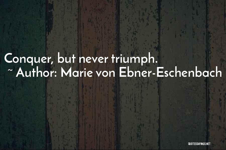 Marie Von Ebner-Eschenbach Quotes: Conquer, But Never Triumph.