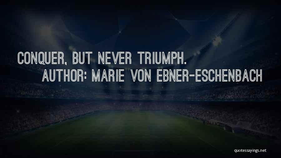 Marie Von Ebner-Eschenbach Quotes: Conquer, But Never Triumph.