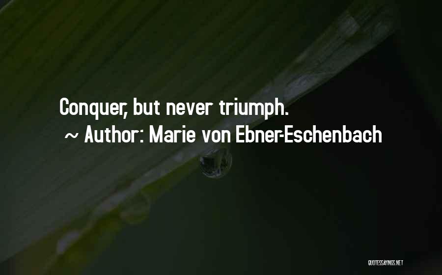 Marie Von Ebner-Eschenbach Quotes: Conquer, But Never Triumph.