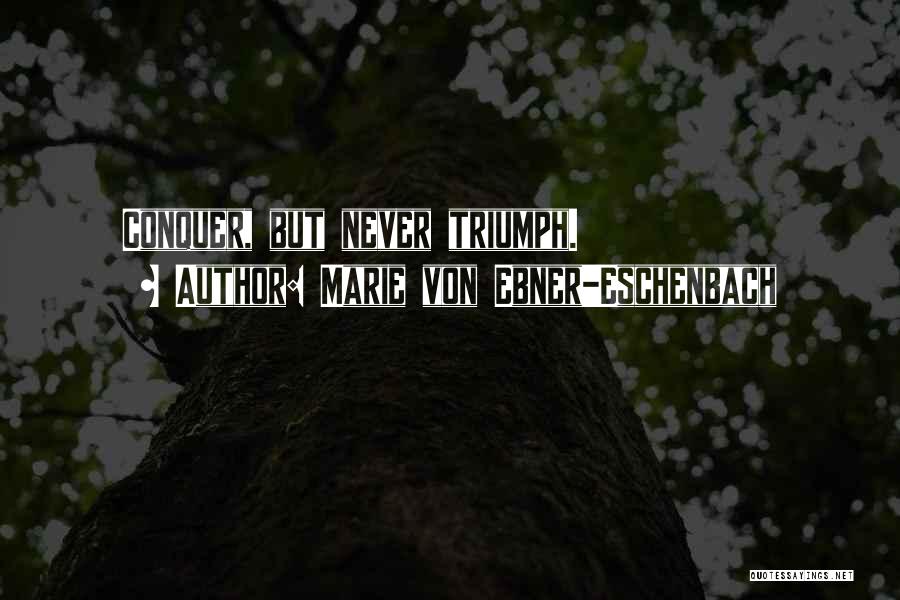 Marie Von Ebner-Eschenbach Quotes: Conquer, But Never Triumph.