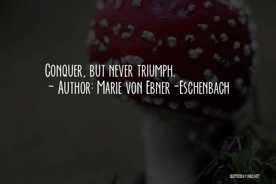 Marie Von Ebner-Eschenbach Quotes: Conquer, But Never Triumph.