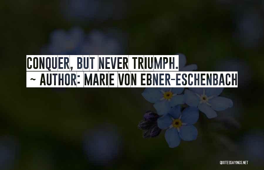 Marie Von Ebner-Eschenbach Quotes: Conquer, But Never Triumph.