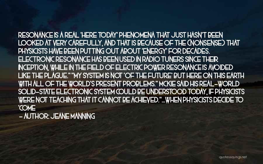 Jeane Manning Quotes: Resonance Is A Real 'here Today' Phenomena That Just Hasn't Been Looked At Very Carefully, And That Is Because Of