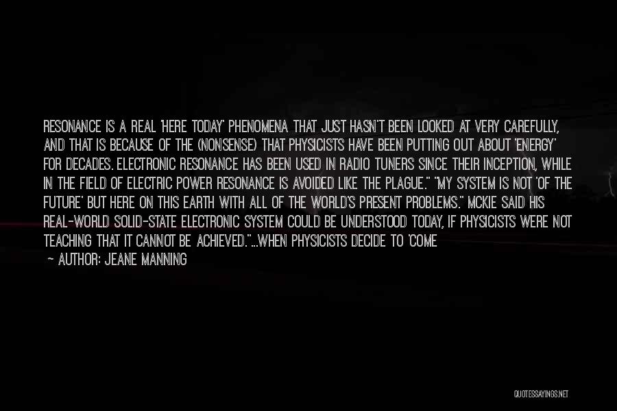 Jeane Manning Quotes: Resonance Is A Real 'here Today' Phenomena That Just Hasn't Been Looked At Very Carefully, And That Is Because Of