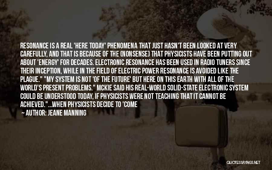 Jeane Manning Quotes: Resonance Is A Real 'here Today' Phenomena That Just Hasn't Been Looked At Very Carefully, And That Is Because Of