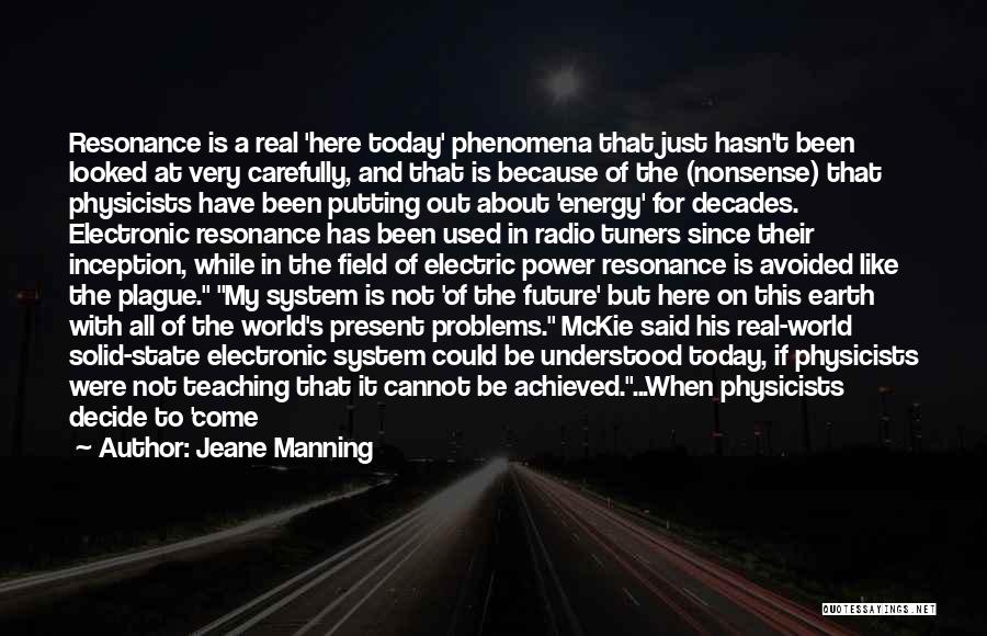 Jeane Manning Quotes: Resonance Is A Real 'here Today' Phenomena That Just Hasn't Been Looked At Very Carefully, And That Is Because Of
