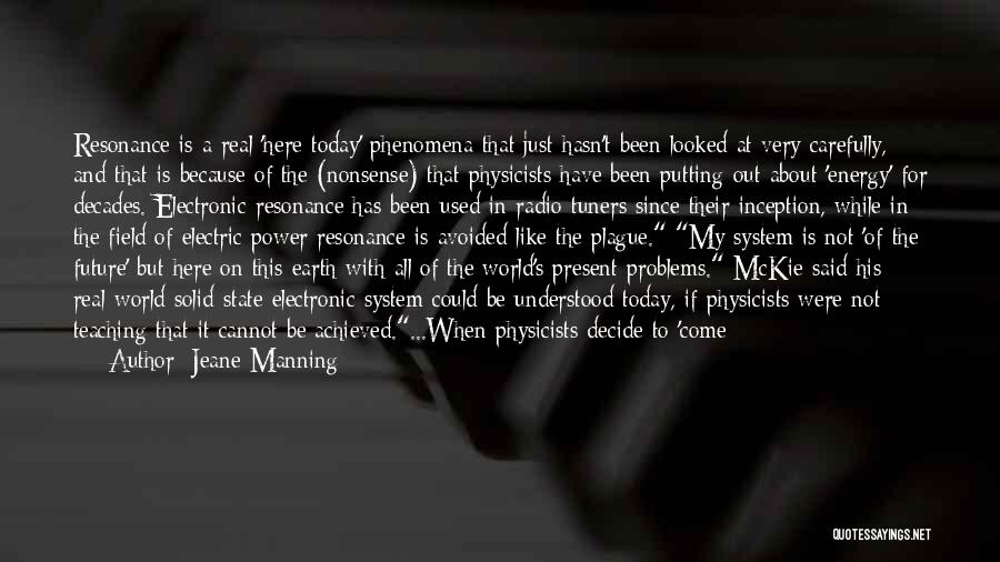 Jeane Manning Quotes: Resonance Is A Real 'here Today' Phenomena That Just Hasn't Been Looked At Very Carefully, And That Is Because Of