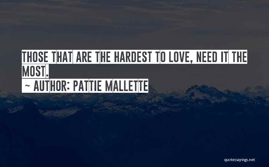 Pattie Mallette Quotes: Those That Are The Hardest To Love, Need It The Most.